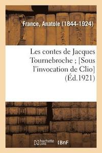 bokomslag Les Contes de Jacques Tournebroche; [Sous l'Invocation de Clio]
