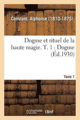 Dogme Et Rituel de la Haute Magie. T. 1: Dogme 1