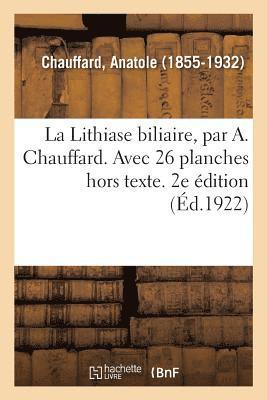 bokomslag La Lithiase biliaire, par A. Chauffard. Avec 26 planches hors texte. 2e dition