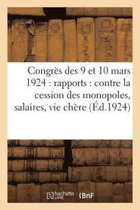 bokomslag Congrès Des 9 Et 10 Mars 1924: Rapports: Contre La Cession Des Monopoles, Salaires, Vie Chère, ...