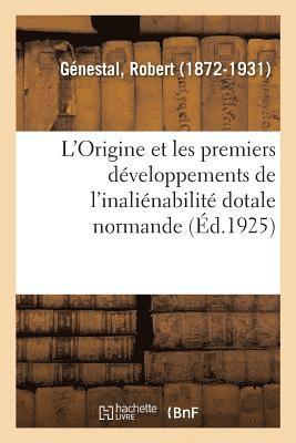 L'Origine Et Les Premiers Développements de l'Inaliénabilité Dotale Normande, Par R. Génestal, ...