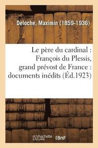 bokomslag Le Pre Du Cardinal: Franois Du Plessis, Grand Prvost de France: Documents Indits