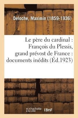 Père Du Cardinal: François Du Plessis, Grand Prévost de France: Documents Inédits
