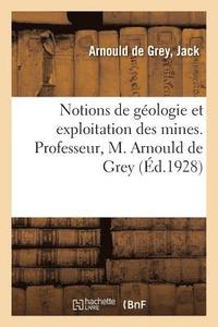 bokomslag Notions de Geologie Et Exploitation Des Mines. Professeur, M. Arnould de Grey