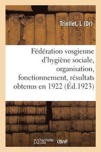 bokomslag Federation Vosgienne d'Hygiene Sociale, Organisation, Fonctionnement, Resultats Obtenus En 1922