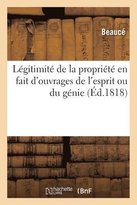 Lgitimit de la Proprit En Fait d'Ouvrages de l'Esprit Ou Du Gnie 1