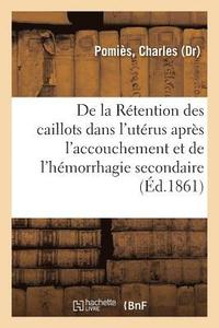 bokomslag de la Retention Des Caillots Dans l'Uterus Apres l'Accouchement Et de l'Hemorrhagie Secondaire