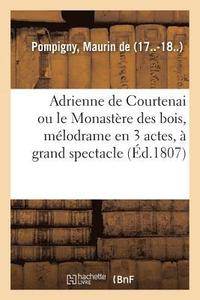 bokomslag Adrienne de Courtenai Ou Le Monastere Des Bois, Melodrame En 3 Actes, A Grand Spectacle