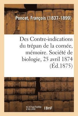 bokomslag Des Contre-Indications Du Trpan de la Corne, Mmoire. Socit de Biologie, 25 Avril 1874