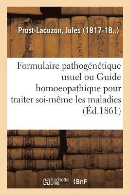 bokomslag Formulaire Pathogntique Usuel Ou Guide Homoeopathique Pour Traiter Soi-Mme Les Maladies