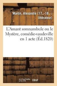 bokomslag L'Amant Somnambule Ou Le Mystere, Comedie-Vaudeville En 1 Acte. Paris, Porte St-Martin, 26 Aout 1820