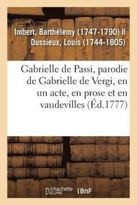 bokomslag Gabrielle de Passi, Parodie de Gabrielle de Vergi, En Un Acte, En Prose Et En Vaudevilles