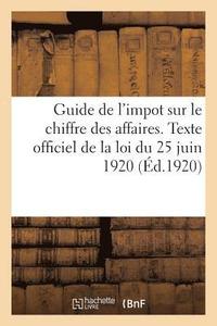 bokomslag Guide de l'Impot Sur Le Chiffre Des Affaires. Texte Officiel Et Complet de la Loi Du 25 Juin 1920