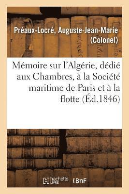 Memoire Sur l'Algerie, Dedie Aux Chambres, A La Societe Maritime de Paris Et A La Flotte 1