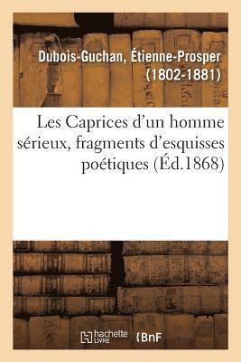 bokomslag Les Caprices d'Un Homme Srieux, Fragments d'Esquisses Potiques