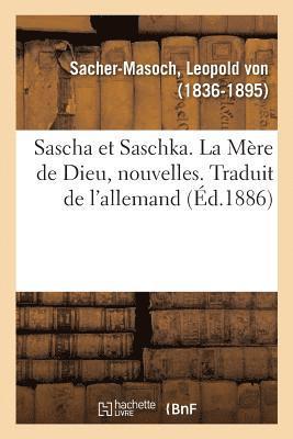 Leopold Von Sacher-Masoch, SACHER-MASOCH-L, Leopold von Sacher-Masoch - Sascha Et Saschka. La Mère de Dieu, Nouvelles. Traduit de l'Allemand, Häftad