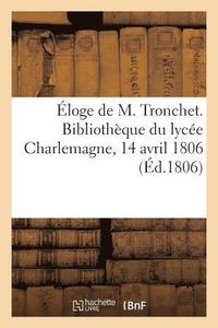 bokomslag Éloge de M. Tronchet. Bibliothèque Du Lycée Charlemagne, 14 Avril 1806