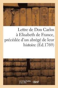 bokomslag Lettre de Don Carlos A Elisabeth de France, Precedee d'Un Abrege de Leur Histoire