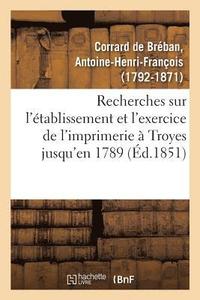 bokomslag Recherches Sur l'tablissement Et l'Exercice de l'Imprimerie  Troyes, Contenant La Nomenclature