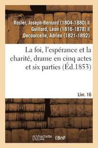 bokomslag La Foi, l'Esperance Et La Charite, Drame En Cinq Actes Et Six Parties