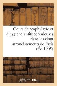 bokomslag Cours de Prophylaxie Et d'Hygiene Antituberculeuses Dans Les Vingt Arrondissements de Paris