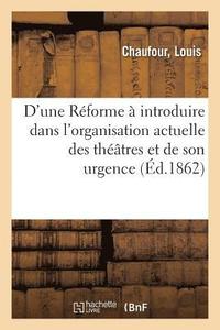 bokomslag D'Une Reforme A Introduire Dans l'Organisation Actuelle Des Theatres Et de Son Urgence