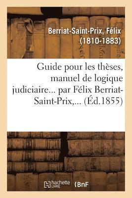 bokomslag Guide Pour Les Thèses, Manuel de Logique Judiciaire... Par Félix Berriat-Saint-Prix, ...