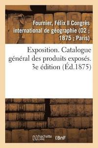 bokomslag Exposition. Catalogue Gnral Des Produits Exposs. 3e dition