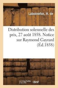 bokomslag Distribution Solennelle Des Prix, 27 Aout 1858. Notice Sur Raymond Gayrard