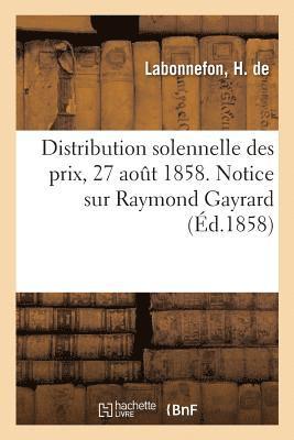 Distribution Solennelle Des Prix, 27 Aout 1858. Notice Sur Raymond Gayrard 1