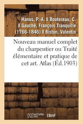 Nouveau Manuel Complet Du Charpentier Ou Traite Elementaire Et Pratique de CET Art. Atlas 1