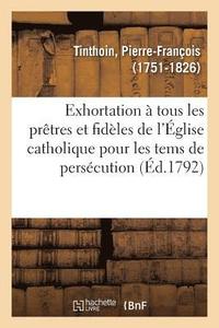 bokomslag Exhortation  Tous Les Prtres Et Fidles de l'glise Catholique Pour Les Tems de Perscution