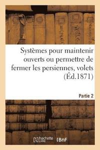 bokomslag Systemes Pour Maintenir Ouverts Ou Permettre de Fermer Les Persiennes, Volets. Partie 2
