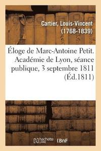 bokomslag Éloge de Marc-Antoine Petit. Académie de Lyon, Séance Publique, 3 Septembre 1811