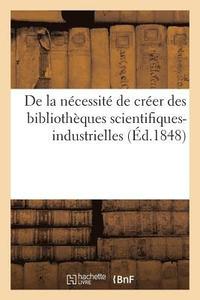 bokomslag de la Necessite de Creer Des Bibliotheques Scientifiques-Industrielles Ou Au Moins d'Ajouter