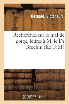 Victor Besnard, BESNARD-V - Recherches Sur Le Mal de Gorge, Lettres À M. Le Dr Brochin, Häftad