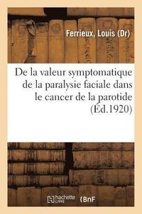 bokomslag de la Valeur Symptomatique de la Paralysie Faciale Dans Le Cancer de la Parotide, Forme Squirrhe
