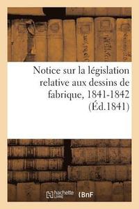 bokomslag Notice Sur La Legislation Relative Aux Dessins de Fabrique. Session Des Conseils Generaux