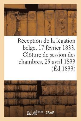 Reception de la Legation Belge, 17 Fevrier 1833. Cloture de la Session Des Chambres, 25 Avril 1833 1