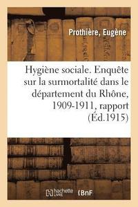 bokomslag Hygiene Sociale. Enquete Sur La Surmortalite Dans Le Departement Du Rhone, 1909-1911, Rapport