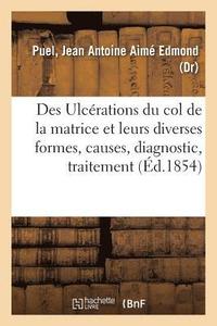 bokomslag Des Ulcerations Du Col de la Matrice, Et Leurs Diverses Formes, Envisagees Sous Le Triple Rapport