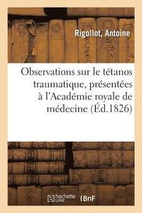 bokomslag Observations Sur Le Tetanos Traumatique, Presentees A l'Academie Royale de Medecine