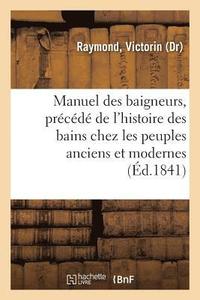 bokomslag Manuel Des Baigneurs, Prcd de l'Histoire Des Bains Chez Les Peuples Anciens Et Modernes