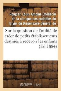 bokomslag Sur La Question de l'Utilité de Créer de Petits Établissements Destinés À Recevoir Les Enfants