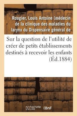 bokomslag Sur La Question de l'Utilité de Créer de Petits Établissements Destinés À Recevoir Les Enfants