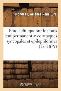 bokomslag Etude Clinique Sur Le Pouls Lent Permanent Avec Attaques Syncopales Et Epileptiformes