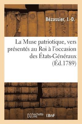 La Muse patriotique, vers presentes au Roi a l'occasion des Etats-Generaux 1