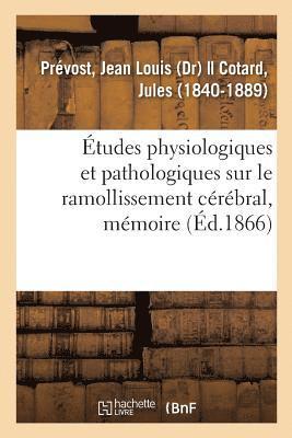 Etudes Physiologiques Et Pathologiques Sur Le Ramollissement Cerebral, Memoire 1