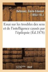 bokomslag Essai Sur Les Troubles Des Sens Et de l'Intelligence Causes Par l'Epilepsie