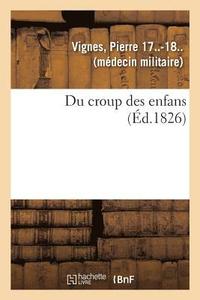 bokomslag Du Croup Des Enfans Ou Expos Succinct de l'Histoire Gnrale Du Sige, de la Dure, Du Pronostic